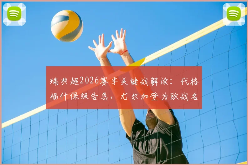 瑞典超2026赛季关键战解读:代格福什保级告急,尤尔加登为欧战名额全力争胜