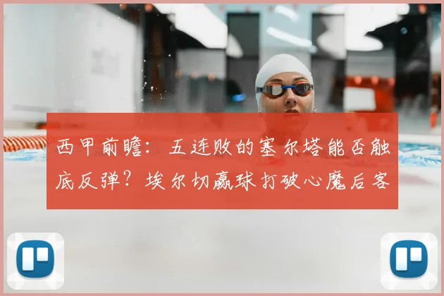 西甲前瞻:五连败的塞尔塔能否触底反弹?埃尔切赢球打破心魔后客战策略解析